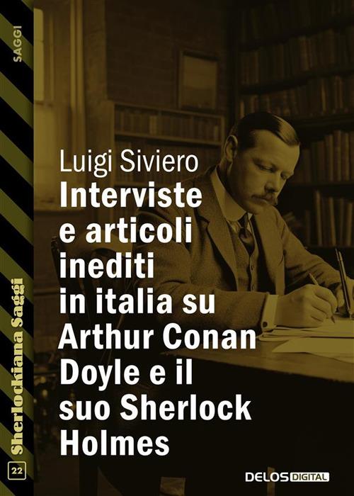 Interviste e articoli inediti in Italia su Arthur Conan Doyle e il suo Sherlock Holmes - Luigi Siviero - ebook