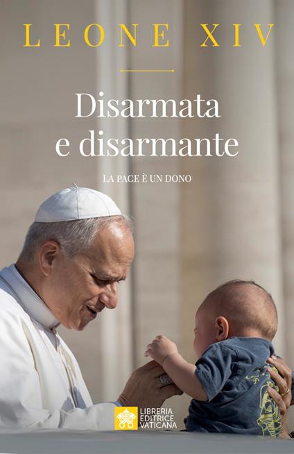 Disarmata e disarmante. La pace è un dono - Leone XIV (Robert Francis Prevost) - copertina