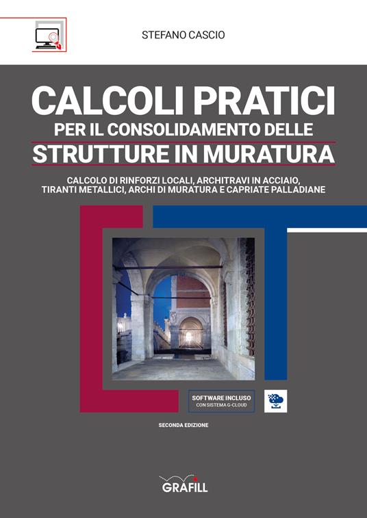 Calcoli pratici per il consolidamento delle strutture in muratura. Calcolo di rinforzi locali, tiranti metallici, archi di muratura e capriate del tipo palladiano. Con software - Stefano Cascio - copertina