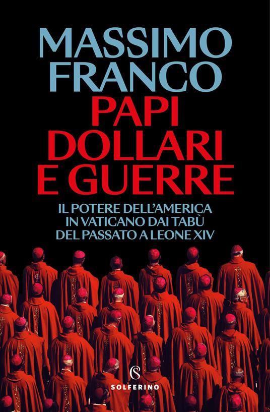 Papi, dollari e guerre. Il potere dell'America in Vaticano dai tabù del passato a Leone XIV - Massimo Franco - copertina