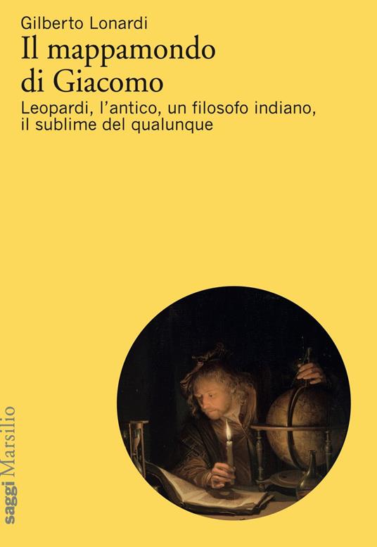 Il mappamondo di Giacomo. Leopardi, l'antico oltre l'antico, un filosofo indiano, il sublime del qualunque - Gilberto Lonardi - ebook