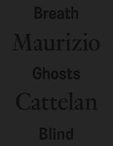 Libro Maurizio Cattelan. Breath ghosts blind. Ediz. italiana e inglese