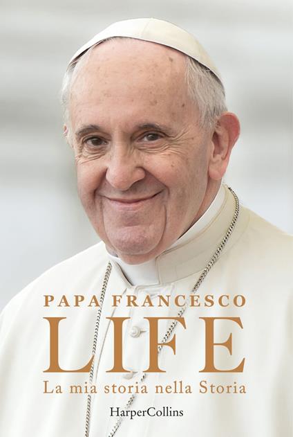 Life. La mia storia nella Storia. L'autobiografia di Papa Francesco - Francesco (Jorge Mario Bergoglio),Fabio Marchese Ragona - ebook