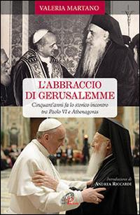 L'abbraccio di Gerusalemme. Cinquant'anni fa lo storico incontro tra Paolo VI e Athenagoras - Valeria Martano - copertina