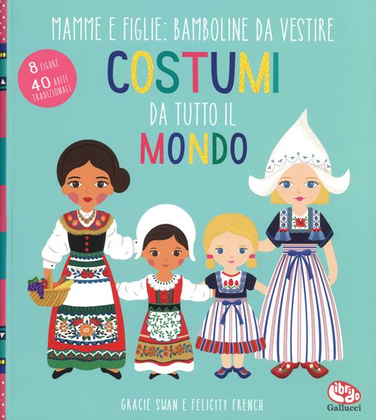 Costumi da tutto il mondo. Mamme e figlie: bamboline da vestire. Ediz. a colori. Ediz. a spirale - Gracie Swan - copertina