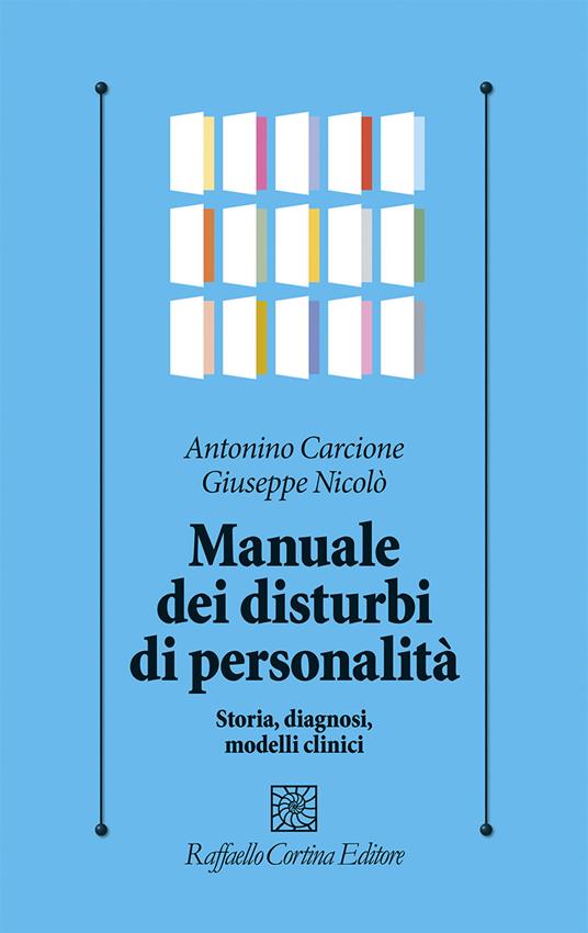 Manuale dei disturbi di personalità. Storia, diagnosi, modelli clinici - Antonino Carcione,Giuseppe Nicolò - copertina