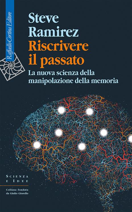 Riscrivere il passato. La nuova scienza della manipolazione della memoria - Steve Ramirez - copertina