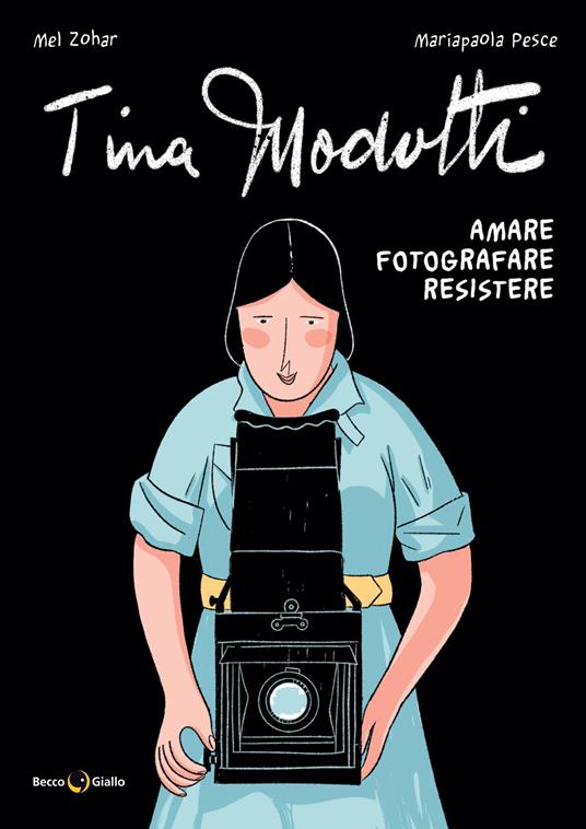 Tina Modotti. Amare, fotografare, resistere - Mariapaola Pesce,Mel Zohar - copertina