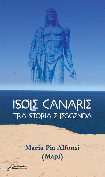 Isole Canarie. Tra storia e leggenda - Maria Pia (Mapi) Alfonsi - copertina