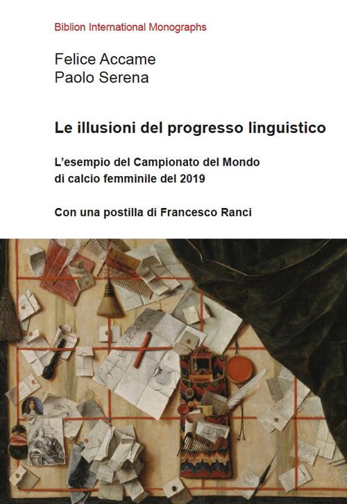 Le illusioni del progresso linguistico. L’esempio del Campionato del Mondo di calcio femminile del 2019 - Felice Accame,Paolo Serena - copertina