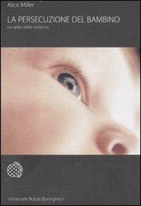 La persecuzione del bambino. Le radici della violenza - Alice Miller - copertina