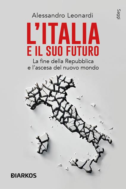 L' Italia e il suo futuro. La fine della Repubblica e l'ascesa del nuovo mondo - Alessandro Leonardi - ebook