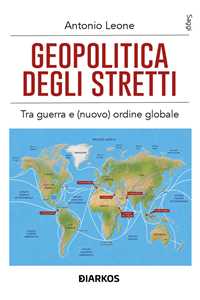 Libro Geopolitica degli stretti. Tra guerra e (nuovo) ordine globale Antonio Leone