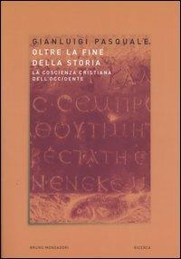 Oltre la fine della storia. La coscienza cristiana dell'Occidente - Gianluigi Pasquale - copertina