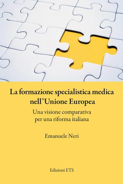 La formazione specialistica medica nell’Unione Europea. Una visione comparativa per una riforma italiana - Emanuele Neri - copertina