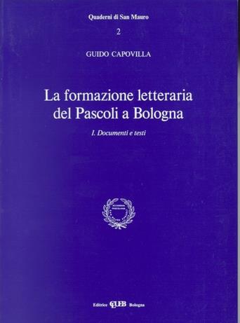 La formazione letteraria del Pascoli a Bologna. Vol. 1: Documenti e testi - Guido Capovilla - copertina