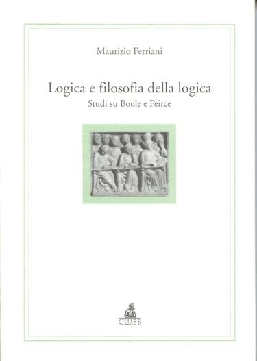 Logica e filosofia della logica. Studi su Boole e Peirce - Maurizio Ferriani - copertina