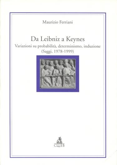 Da Leibniz a Keynes. Variazioni su probabilità, determinismo, induzione. Saggi (1978-1999) - Maurizio Ferriani - copertina
