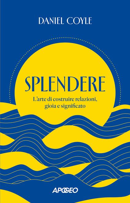 Splendere. L'arte di costruire relazioni, gioia e significato - Daniel Coyle - copertina