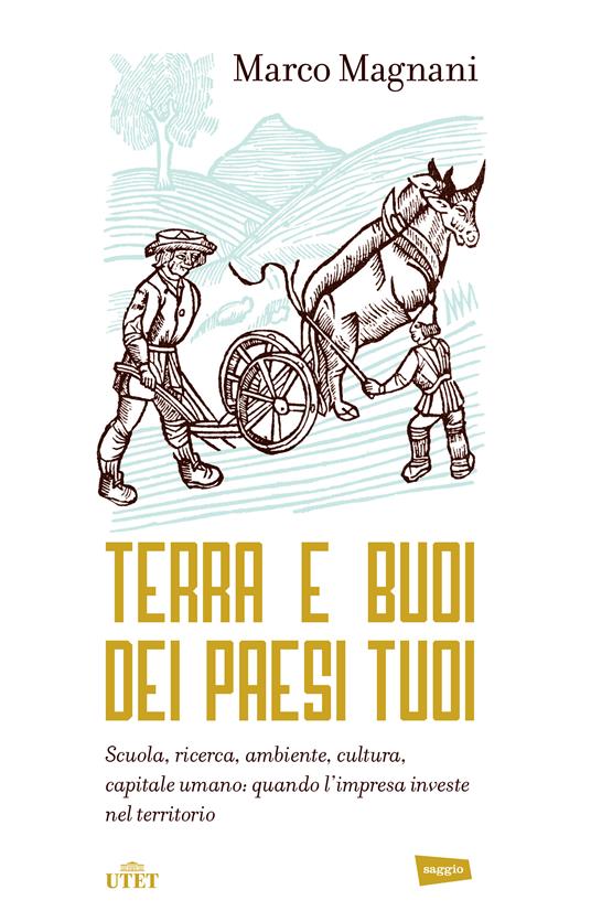 Terra e buoi dei paesi tuoi. Scuola, ricerca, ambiente, cultura, capitale umano: qunado l'impresa investe nel territorio - Marco Magnani - ebook