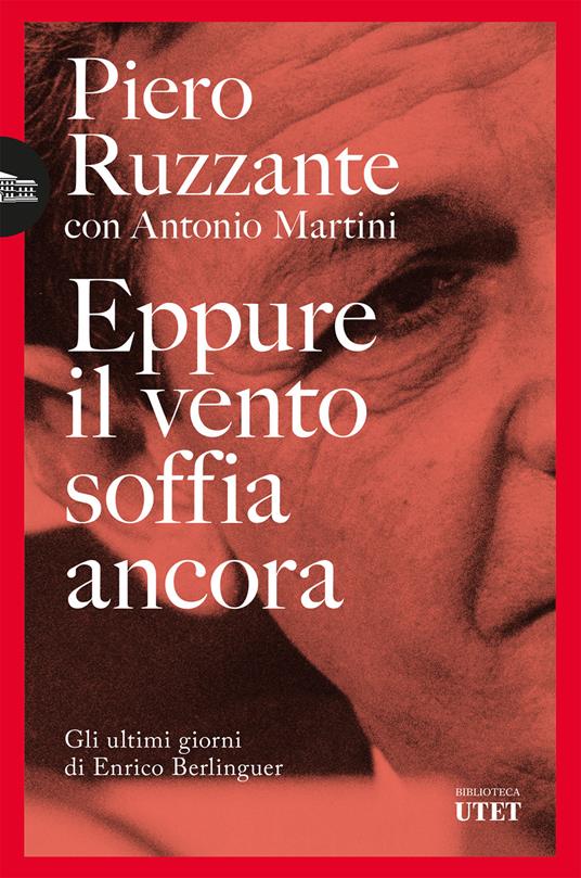 Eppure il vento soffia ancora. Gli ultimi giorni di Enrico Berlinguer - Antonio Martini,Piero Ruzzante - ebook