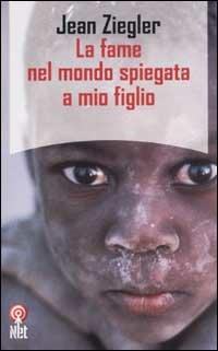 La fame nel mondo spiegata a mio figlio - Jean Ziegler - copertina
