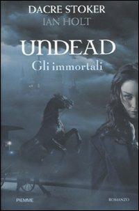 Undead. Gli immortali - Dacre Stoker,Ian Holt - copertina