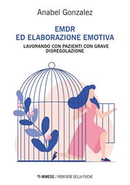 EMDR ed elaborazione emotiva. Lavorando con pazienti con grave disregolazione
