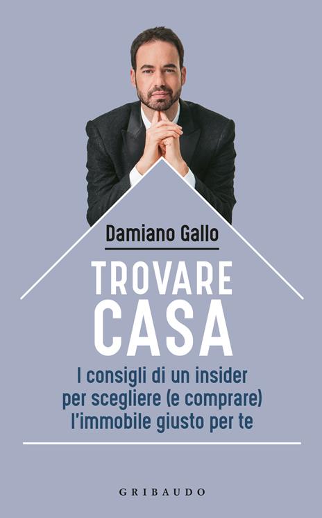 Trovare casa. I consigli di un insider per scegliere (e comprare) l'immobile giusto per te - Damiano Gallo - copertina