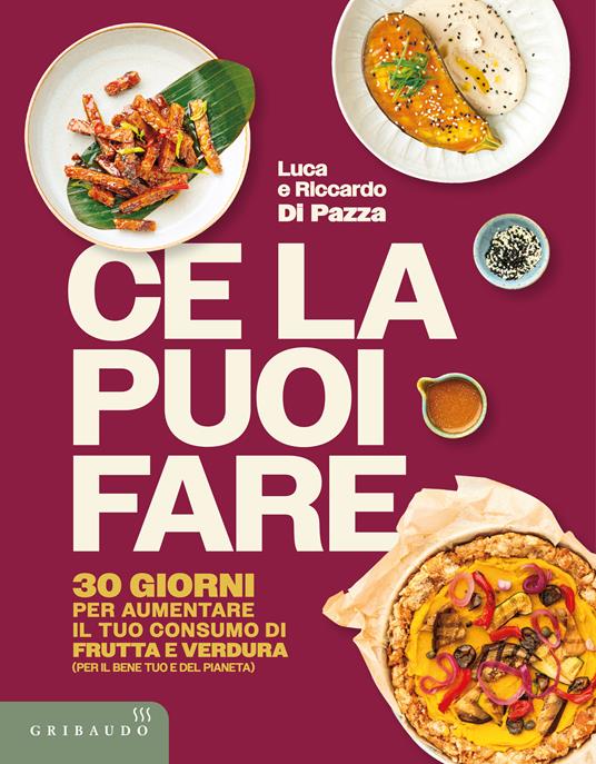 Ce la puoi fare. 30 giorni per aumentare il tuo consumo di frutta e verdura (per il bene tuo e del pianeta) - Riccardo Di Pazza,Luca Di Pazza - copertina