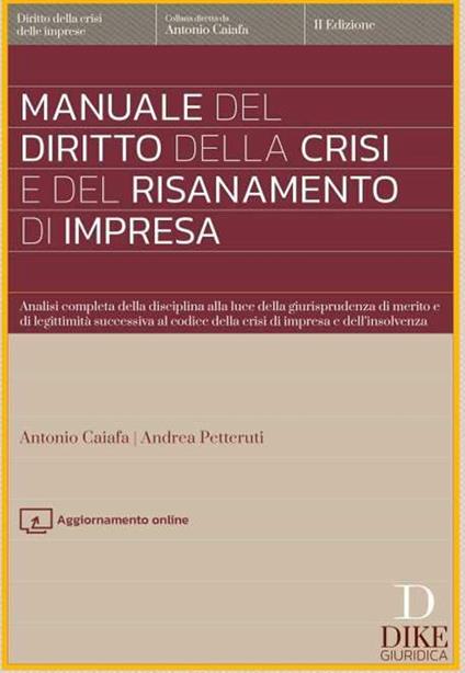 Manuale del diritto della crisi e del risanamento di impresa. Analisi completa della disciplina alla luce della giurisprudenza di merito e di legittimità successiva al codice della crisi di impresa e dell'insolvenza. Con aggiornamento online - Antonio Caiafa,Andrea Petteruti - copertina