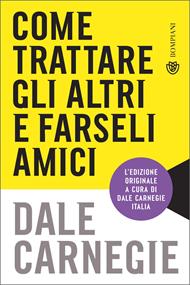 Come trattare gli altri e farseli amici. Nuova ediz.