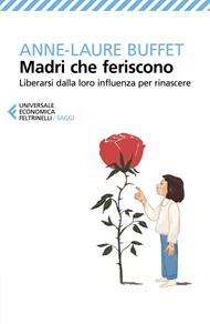 Madri che feriscono. Liberarsi dal loro potere per rinascere
