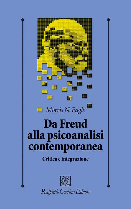 Da Freud alla psicoanalisi contemporanea. Critica e integrazione - Morris N. Eagle - copertina