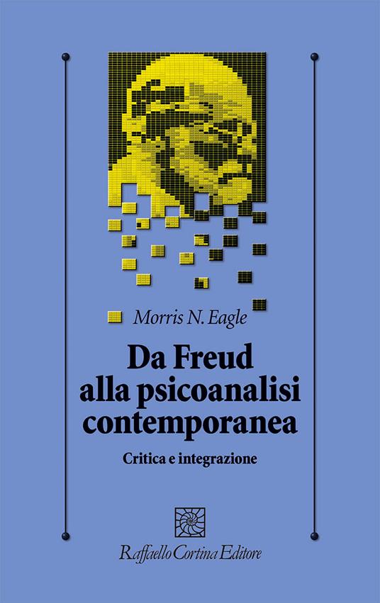 Da Freud alla psicoanalisi contemporanea. Critica e integrazione - Morris N. Eagle - copertina