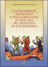 Confraternite, misticisnmo e pellegrinaggio in Toscana tra medioevo ed età moderna - copertina