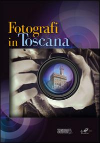 Fotografi in Toscana. Ediz. illustrata - copertina