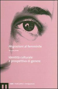 Migrazioni al femminile. Vol. 1: Identità culturale e prospettiva di genere - copertina