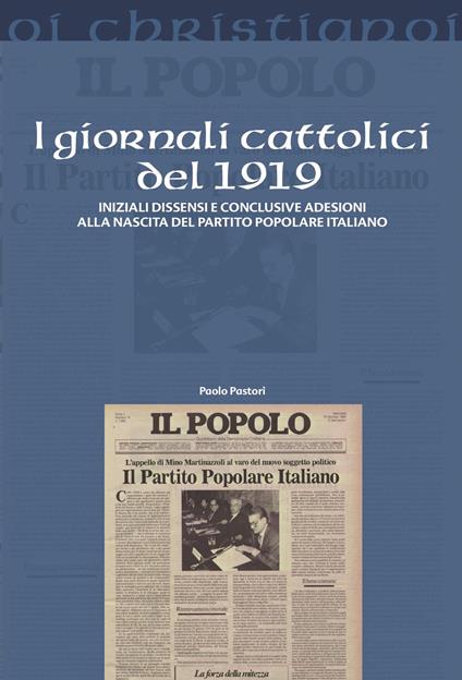 I giornali cattolici del 1919. Iniziali dissensi e conclusive adesioni alla nascita del Partito Popolare Italiano - Paolo Pastori - copertina