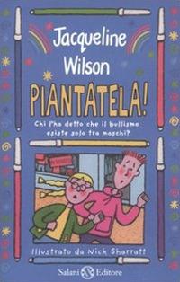 Piantatela! Chi l'ha detto che il bullismo esiste solo tra maschi? - Jacqueline Wilson - copertina