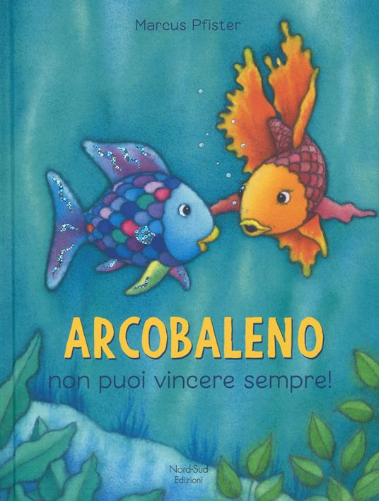 Arcobaleno non puoi vincere sempre! Ediz. a colori - Marcus Pfister - copertina