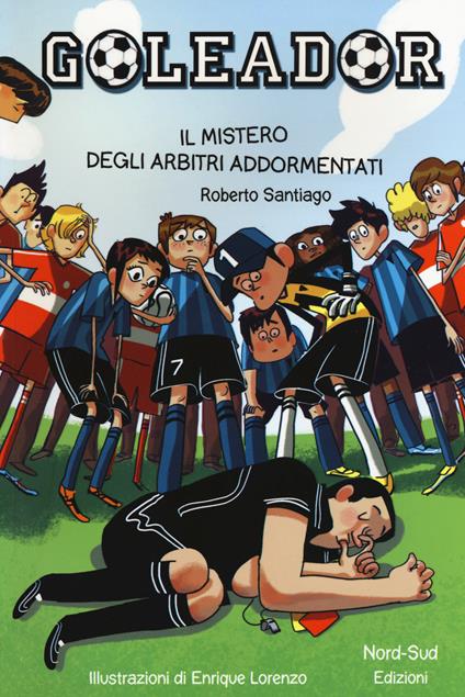 Il mistero degli arbitri addormentati. Goleador. Vol. 1 - Roberto Santiago - copertina