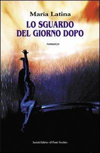 Lo sguardo del giorno dopo - Maria Latina - copertina