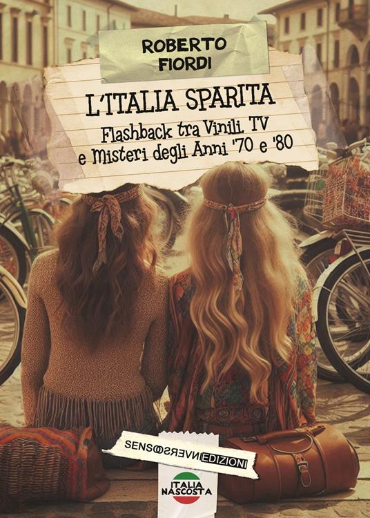 L'Italia sparita. Flashback tra vinili, tv e misteri degli anni '70 e '80. Nuova ediz. - Roberto Fiordi - copertina