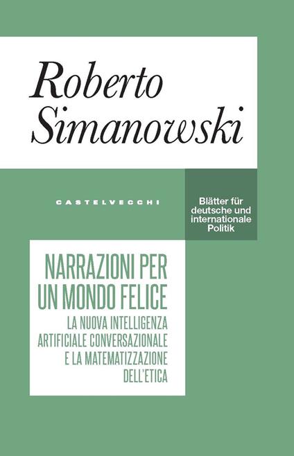 Narrazioni per un mondo felice. La nuova intelligenza artificiale conversazionale e la matematizzazione dell’etica - Roberto Simanowski - copertina