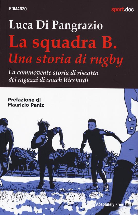 La squadra B. Una storia di rugby. La commovente storia di riscatto dei ragazzi di coach Ricciardi - Luca Di Pangrazio - copertina