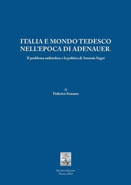 Italia e mondo tedesco nell'epoca di Adenauer. Il problema sudtirolesee la politica di Antonio Segni - Federico Scarano - copertina
