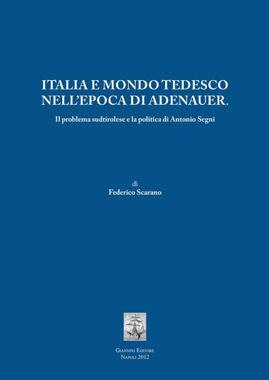 Italia e mondo tedesco nell'epoca di Adenauer. Il problema sudtirolesee la politica di Antonio Segni - Federico Scarano - copertina