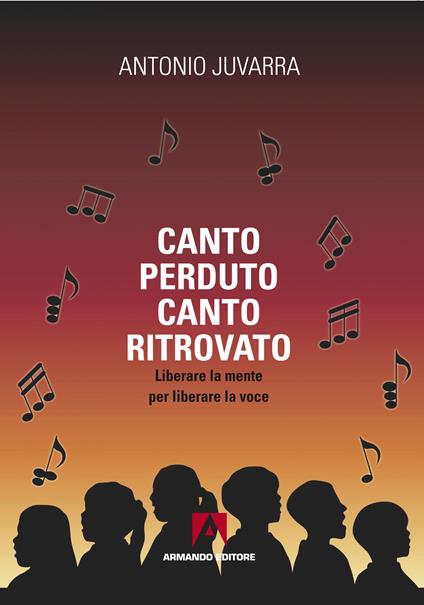 Canto perduto, canto ritrovato. Liberare la mente per liberare la voce - Antonio Juvarra - ebook
