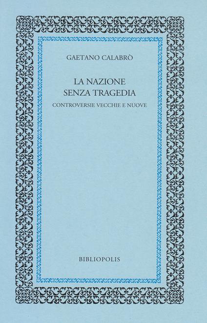 La nazione senza tragedia. Controversie vecchie e nuove - Gaetano Calabrò - copertina